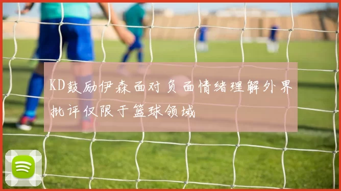 KD鼓励伊森面对负面情绪理解外界批评仅限于篮球领域